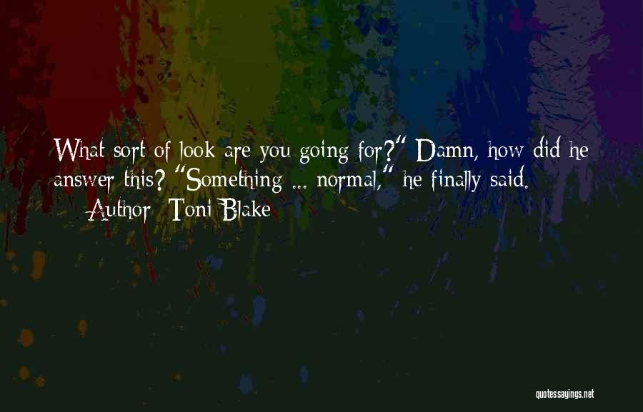 Toni Blake Quotes: What Sort Of Look Are You Going For? Damn, How Did He Answer This? Something ... Normal, He Finally Said.