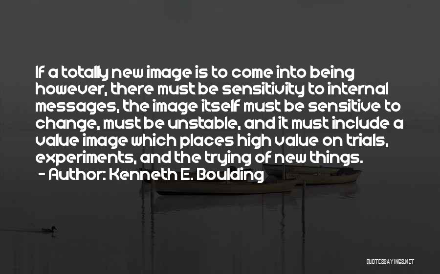 Kenneth E. Boulding Quotes: If A Totally New Image Is To Come Into Being However, There Must Be Sensitivity To Internal Messages, The Image