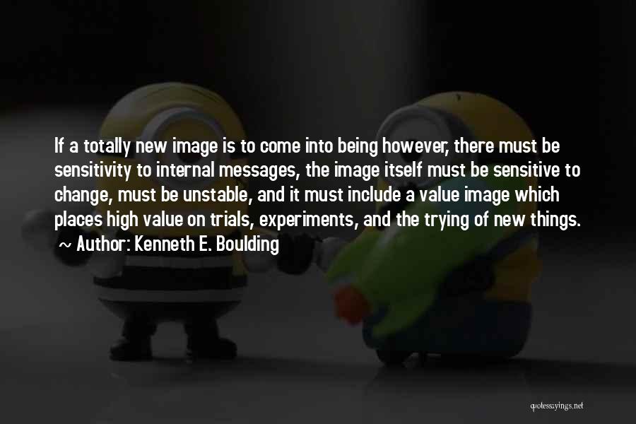 Kenneth E. Boulding Quotes: If A Totally New Image Is To Come Into Being However, There Must Be Sensitivity To Internal Messages, The Image