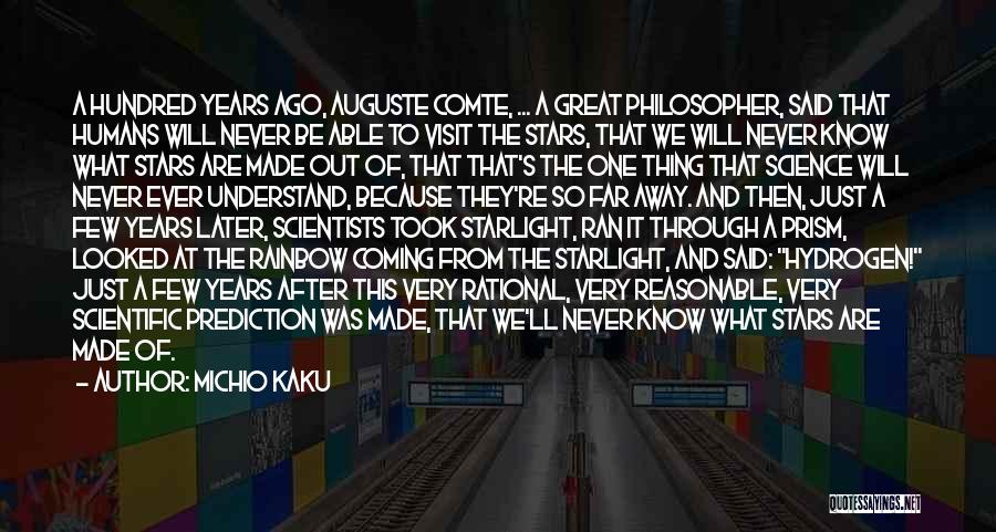 Michio Kaku Quotes: A Hundred Years Ago, Auguste Comte, ... A Great Philosopher, Said That Humans Will Never Be Able To Visit The