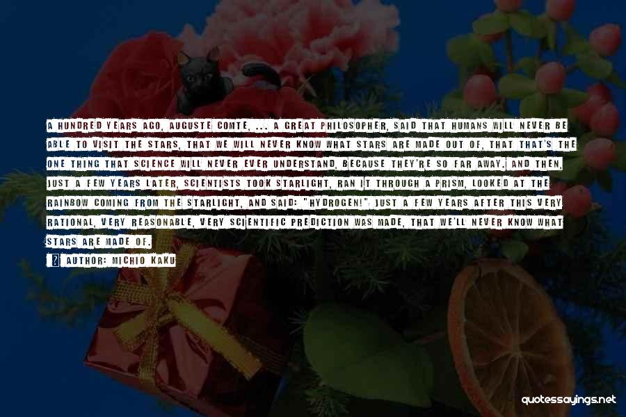 Michio Kaku Quotes: A Hundred Years Ago, Auguste Comte, ... A Great Philosopher, Said That Humans Will Never Be Able To Visit The