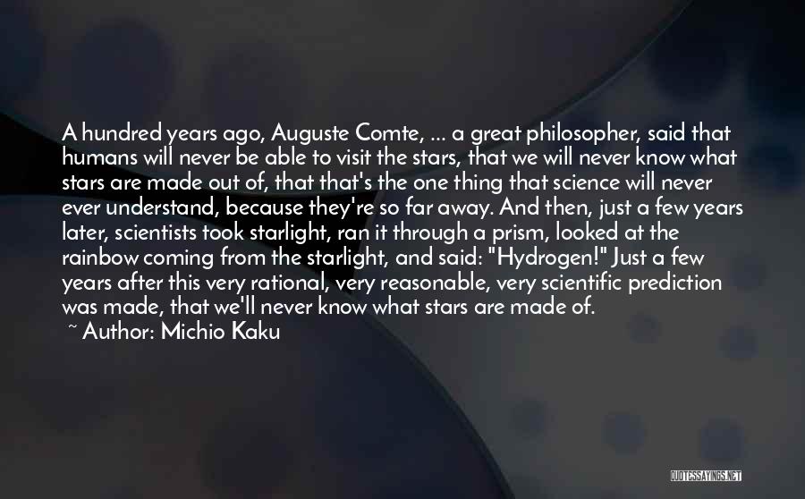 Michio Kaku Quotes: A Hundred Years Ago, Auguste Comte, ... A Great Philosopher, Said That Humans Will Never Be Able To Visit The