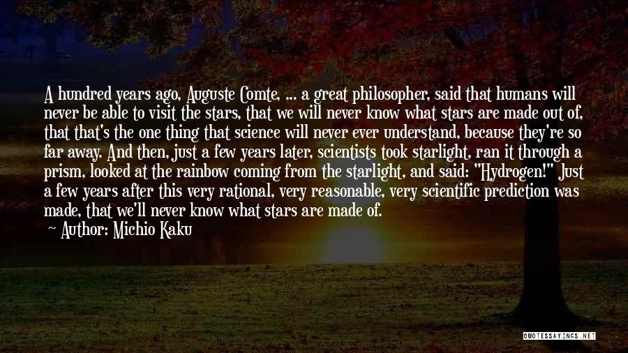 Michio Kaku Quotes: A Hundred Years Ago, Auguste Comte, ... A Great Philosopher, Said That Humans Will Never Be Able To Visit The