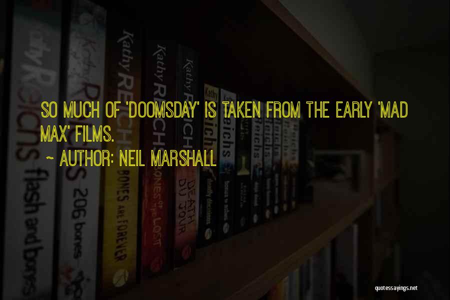 Neil Marshall Quotes: So Much Of 'doomsday' Is Taken From The Early 'mad Max' Films.