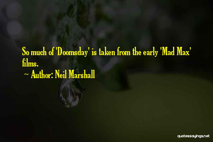 Neil Marshall Quotes: So Much Of 'doomsday' Is Taken From The Early 'mad Max' Films.