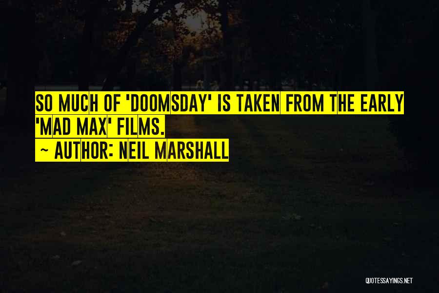 Neil Marshall Quotes: So Much Of 'doomsday' Is Taken From The Early 'mad Max' Films.