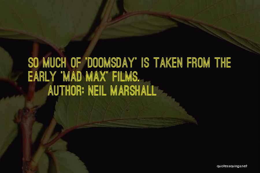 Neil Marshall Quotes: So Much Of 'doomsday' Is Taken From The Early 'mad Max' Films.