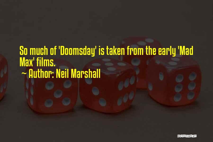 Neil Marshall Quotes: So Much Of 'doomsday' Is Taken From The Early 'mad Max' Films.