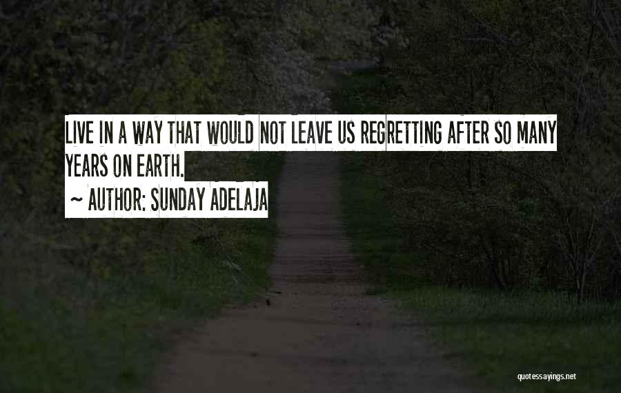 Sunday Adelaja Quotes: Live In A Way That Would Not Leave Us Regretting After So Many Years On Earth.