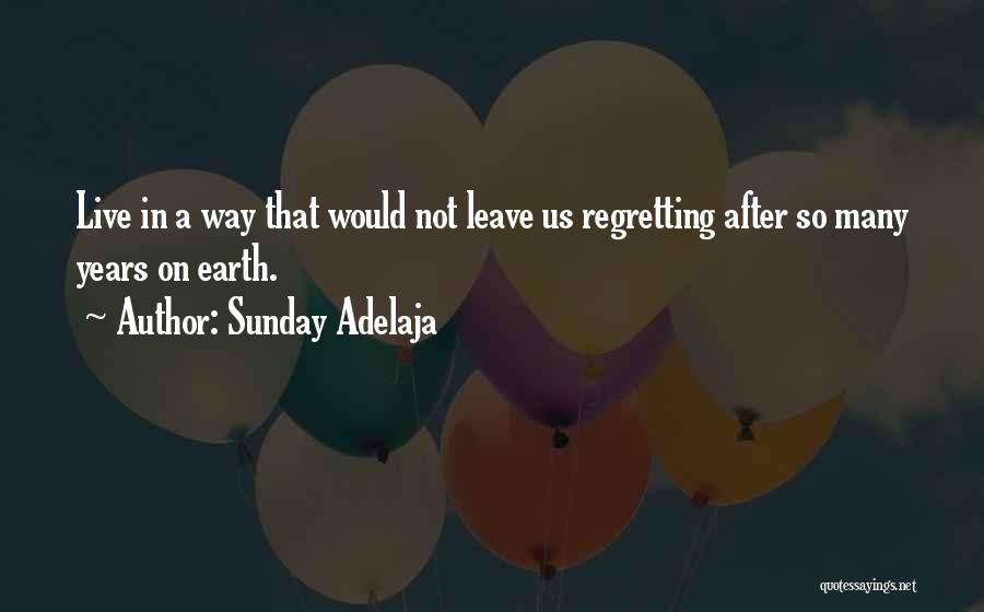 Sunday Adelaja Quotes: Live In A Way That Would Not Leave Us Regretting After So Many Years On Earth.