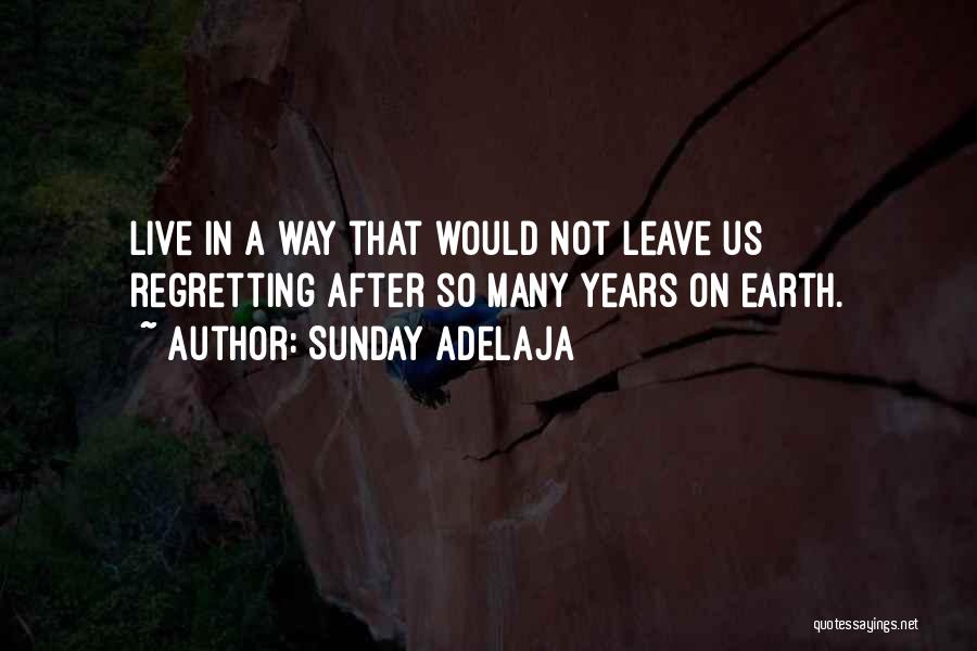 Sunday Adelaja Quotes: Live In A Way That Would Not Leave Us Regretting After So Many Years On Earth.