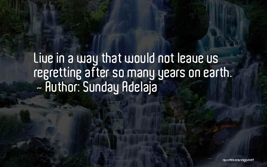 Sunday Adelaja Quotes: Live In A Way That Would Not Leave Us Regretting After So Many Years On Earth.