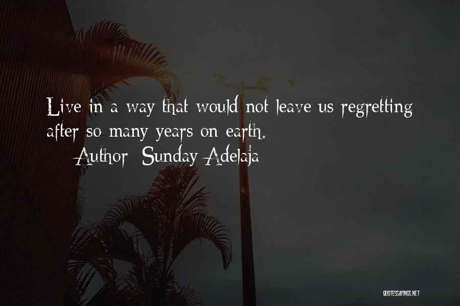 Sunday Adelaja Quotes: Live In A Way That Would Not Leave Us Regretting After So Many Years On Earth.