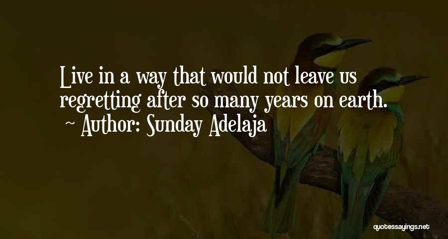 Sunday Adelaja Quotes: Live In A Way That Would Not Leave Us Regretting After So Many Years On Earth.