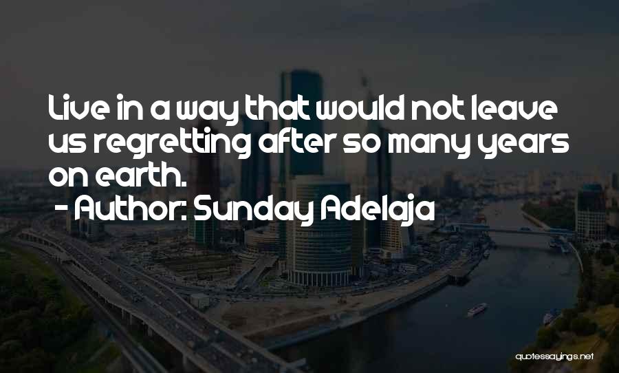 Sunday Adelaja Quotes: Live In A Way That Would Not Leave Us Regretting After So Many Years On Earth.