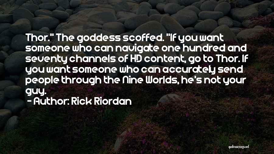 Rick Riordan Quotes: Thor. The Goddess Scoffed. If You Want Someone Who Can Navigate One Hundred And Seventy Channels Of Hd Content, Go