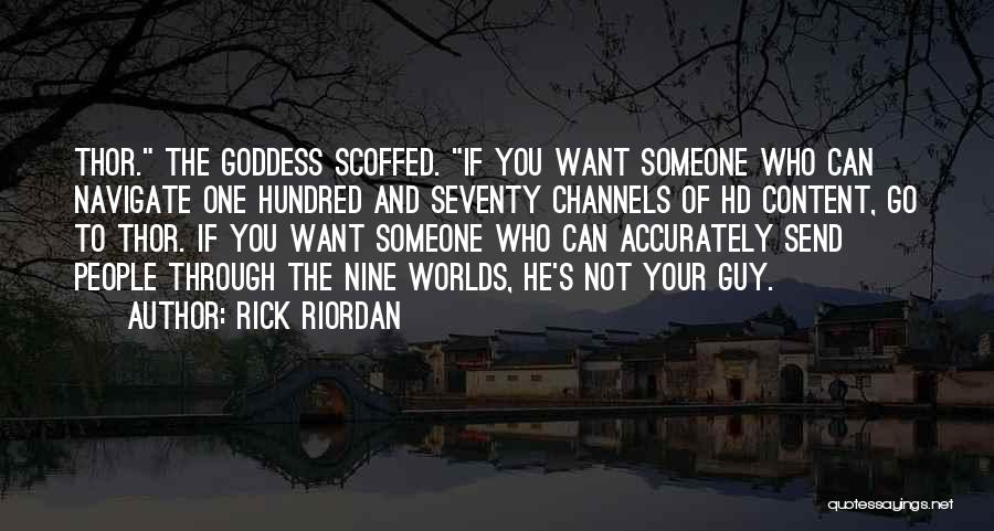 Rick Riordan Quotes: Thor. The Goddess Scoffed. If You Want Someone Who Can Navigate One Hundred And Seventy Channels Of Hd Content, Go