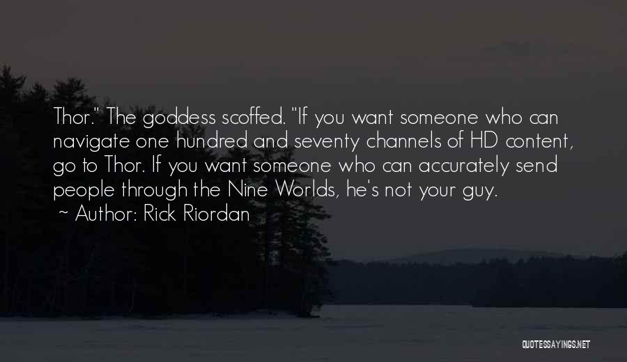 Rick Riordan Quotes: Thor. The Goddess Scoffed. If You Want Someone Who Can Navigate One Hundred And Seventy Channels Of Hd Content, Go