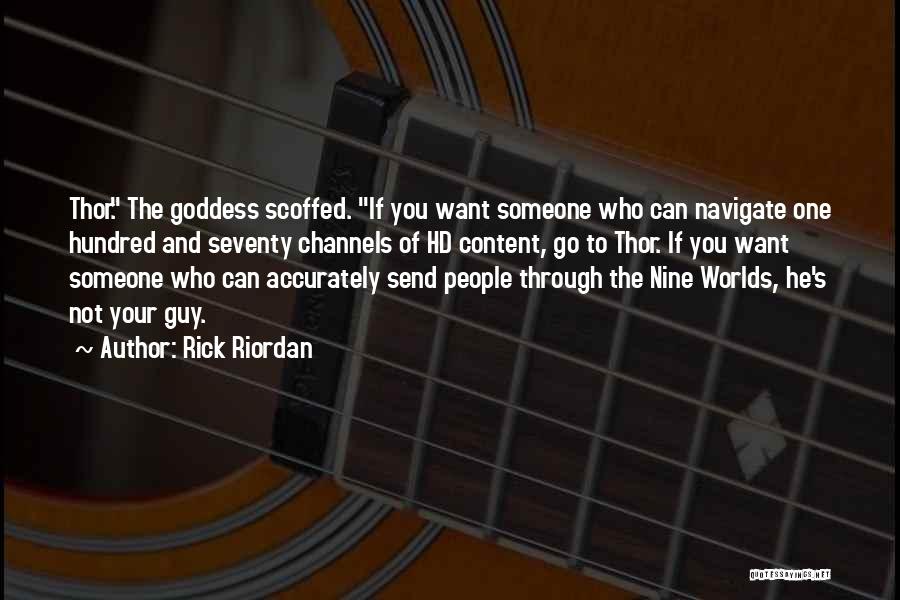 Rick Riordan Quotes: Thor. The Goddess Scoffed. If You Want Someone Who Can Navigate One Hundred And Seventy Channels Of Hd Content, Go