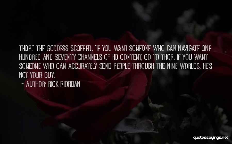 Rick Riordan Quotes: Thor. The Goddess Scoffed. If You Want Someone Who Can Navigate One Hundred And Seventy Channels Of Hd Content, Go