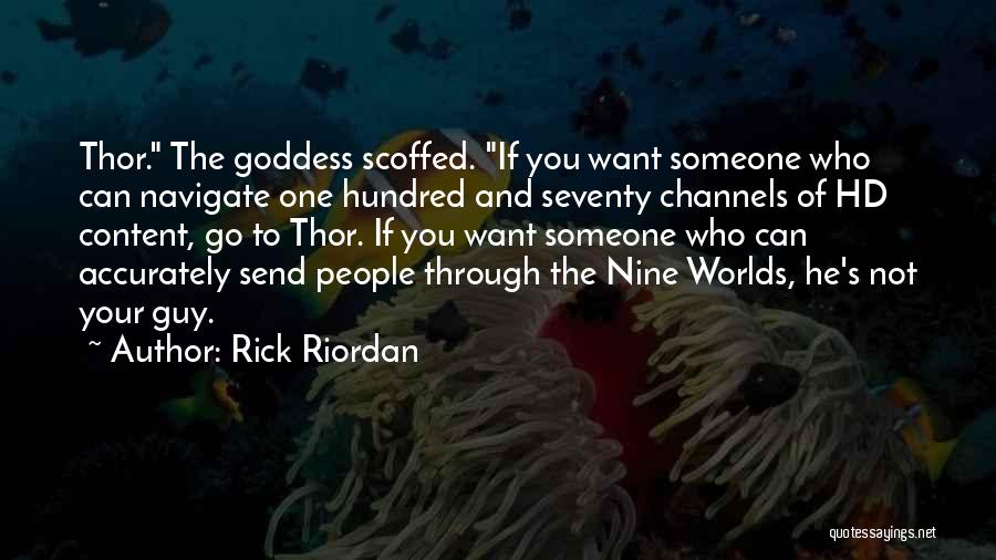 Rick Riordan Quotes: Thor. The Goddess Scoffed. If You Want Someone Who Can Navigate One Hundred And Seventy Channels Of Hd Content, Go