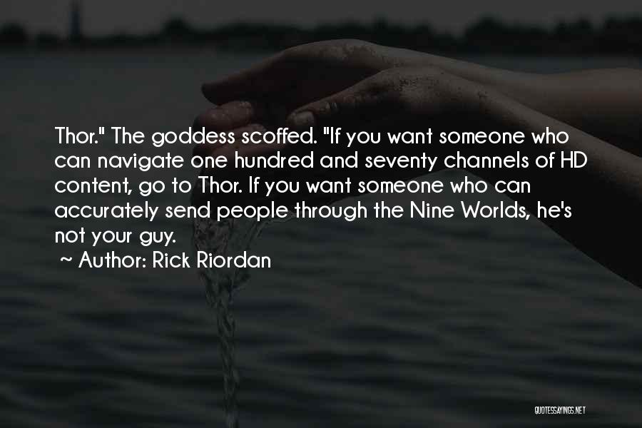 Rick Riordan Quotes: Thor. The Goddess Scoffed. If You Want Someone Who Can Navigate One Hundred And Seventy Channels Of Hd Content, Go