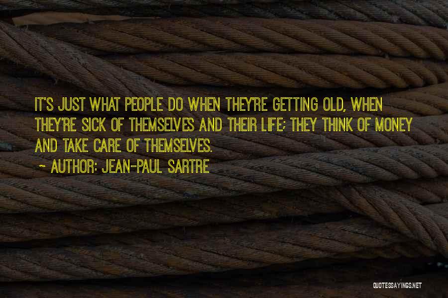 Jean-Paul Sartre Quotes: It's Just What People Do When They're Getting Old, When They're Sick Of Themselves And Their Life; They Think Of