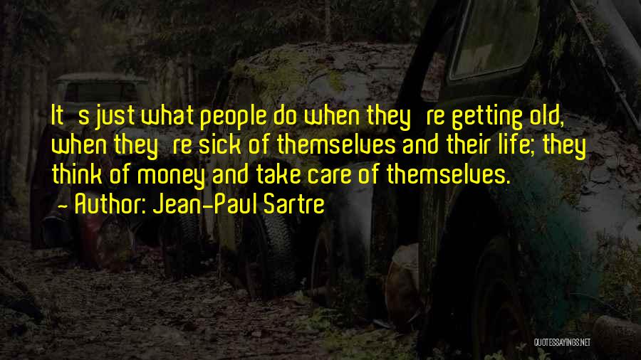 Jean-Paul Sartre Quotes: It's Just What People Do When They're Getting Old, When They're Sick Of Themselves And Their Life; They Think Of