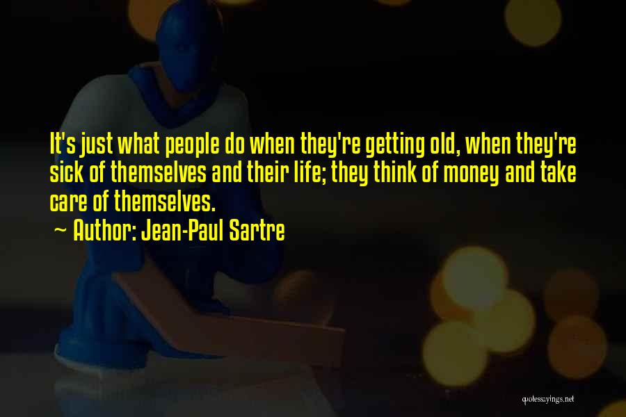 Jean-Paul Sartre Quotes: It's Just What People Do When They're Getting Old, When They're Sick Of Themselves And Their Life; They Think Of