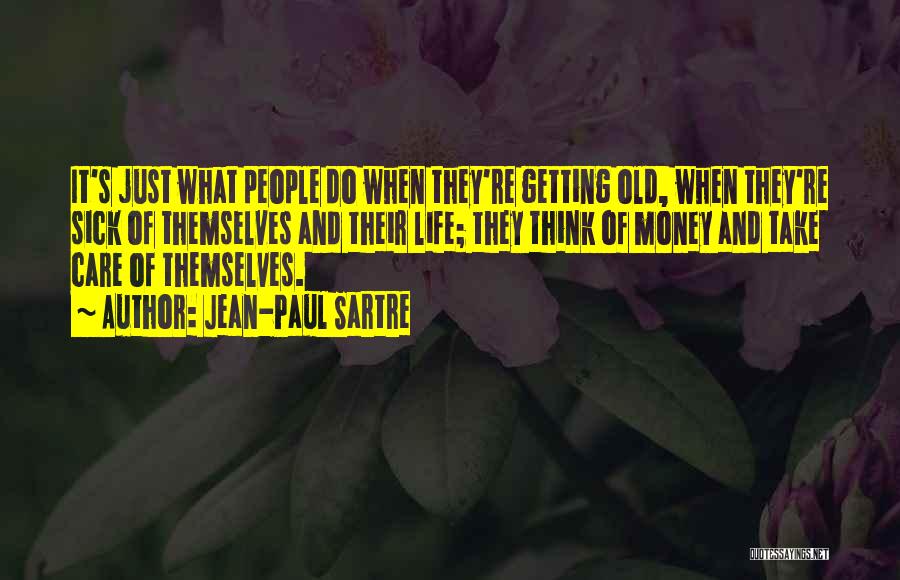 Jean-Paul Sartre Quotes: It's Just What People Do When They're Getting Old, When They're Sick Of Themselves And Their Life; They Think Of