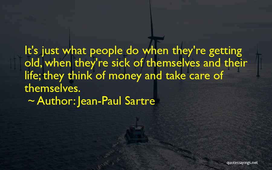 Jean-Paul Sartre Quotes: It's Just What People Do When They're Getting Old, When They're Sick Of Themselves And Their Life; They Think Of