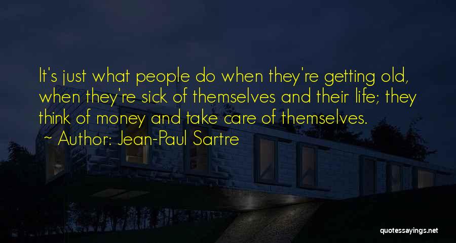 Jean-Paul Sartre Quotes: It's Just What People Do When They're Getting Old, When They're Sick Of Themselves And Their Life; They Think Of