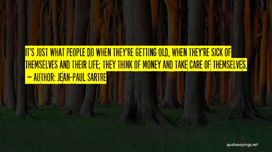 Jean-Paul Sartre Quotes: It's Just What People Do When They're Getting Old, When They're Sick Of Themselves And Their Life; They Think Of