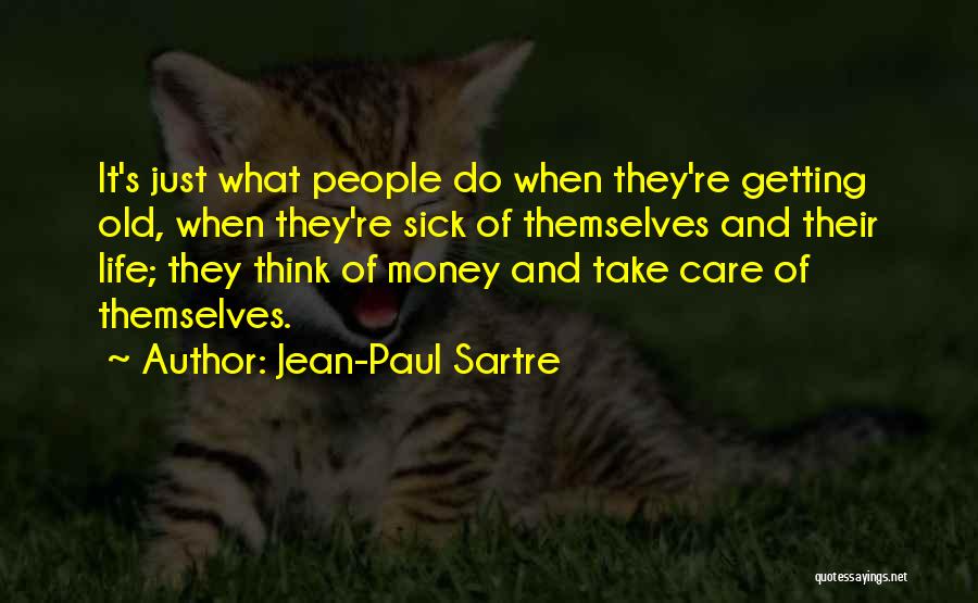 Jean-Paul Sartre Quotes: It's Just What People Do When They're Getting Old, When They're Sick Of Themselves And Their Life; They Think Of