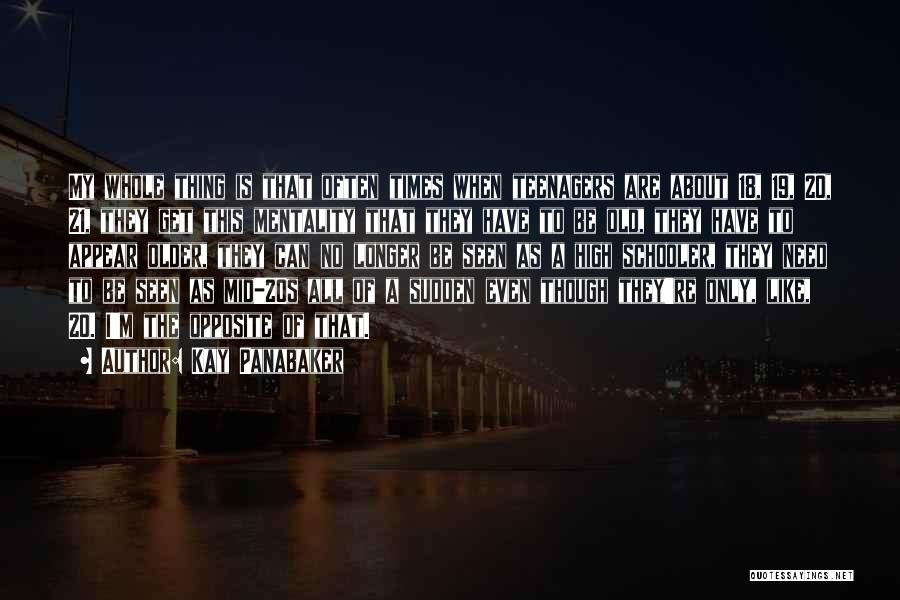 Kay Panabaker Quotes: My Whole Thing Is That Often Times When Teenagers Are About 18, 19, 20, 21, They Get This Mentality That