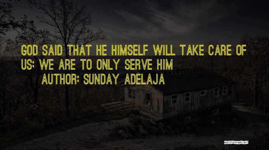 Sunday Adelaja Quotes: God Said That He Himself Will Take Care Of Us; We Are To Only Serve Him