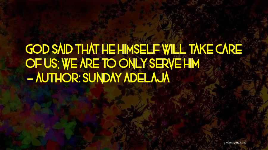 Sunday Adelaja Quotes: God Said That He Himself Will Take Care Of Us; We Are To Only Serve Him