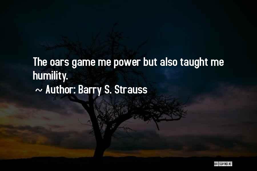 Barry S. Strauss Quotes: The Oars Game Me Power But Also Taught Me Humility.