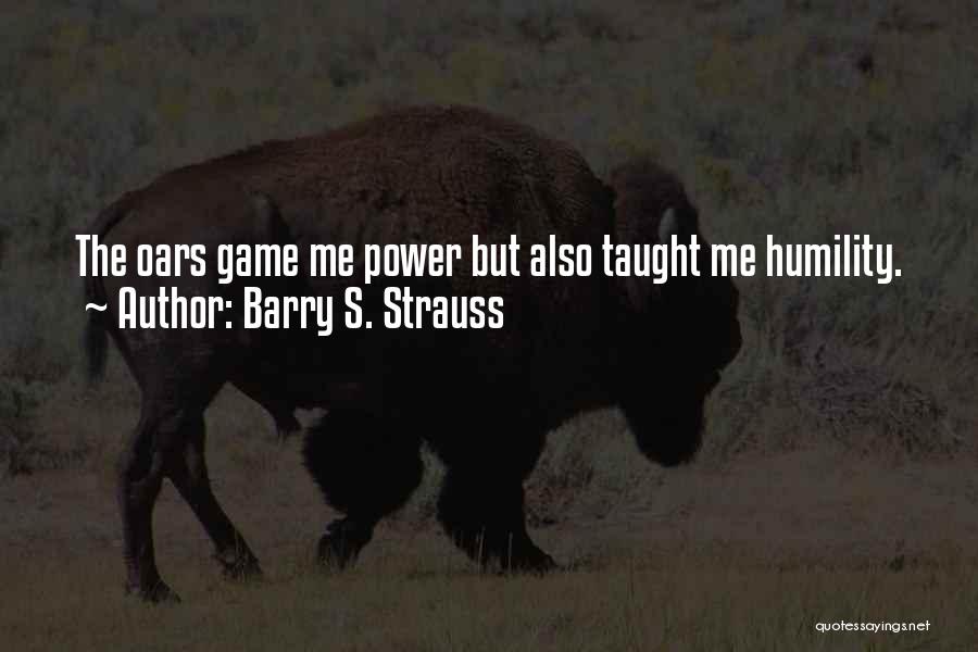 Barry S. Strauss Quotes: The Oars Game Me Power But Also Taught Me Humility.