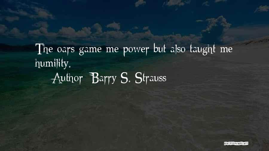 Barry S. Strauss Quotes: The Oars Game Me Power But Also Taught Me Humility.