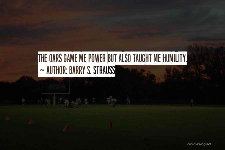 Barry S. Strauss Quotes: The Oars Game Me Power But Also Taught Me Humility.