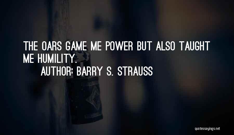Barry S. Strauss Quotes: The Oars Game Me Power But Also Taught Me Humility.