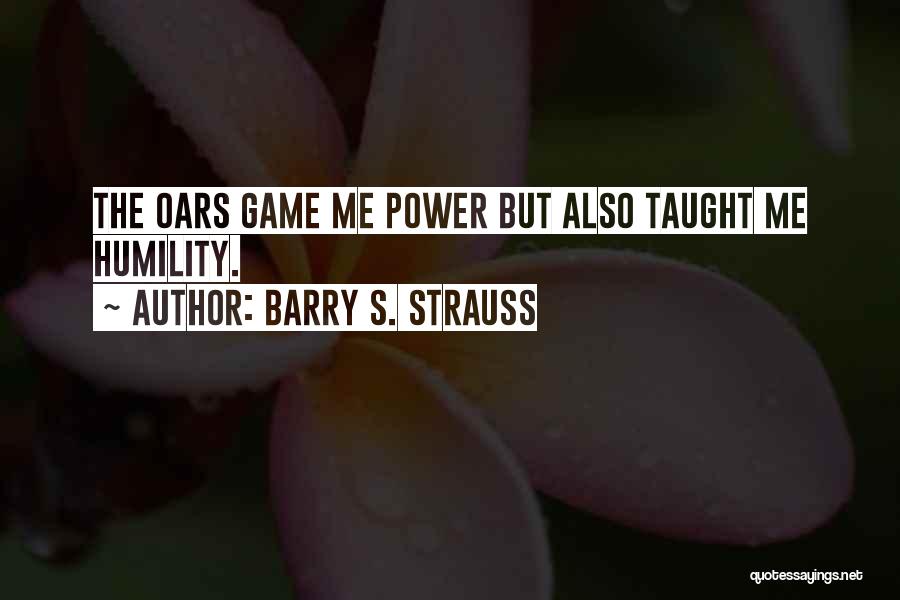 Barry S. Strauss Quotes: The Oars Game Me Power But Also Taught Me Humility.
