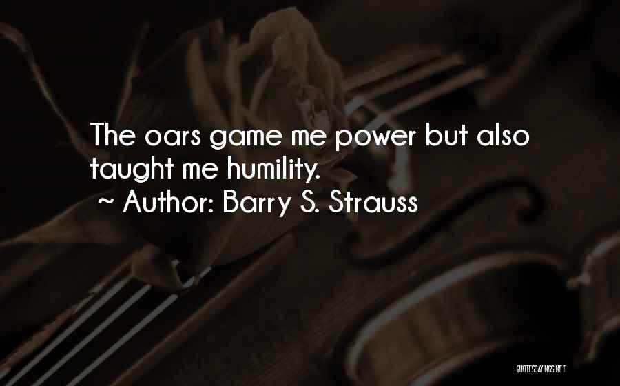Barry S. Strauss Quotes: The Oars Game Me Power But Also Taught Me Humility.