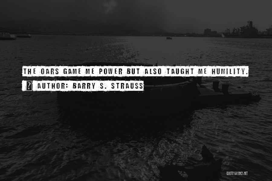 Barry S. Strauss Quotes: The Oars Game Me Power But Also Taught Me Humility.