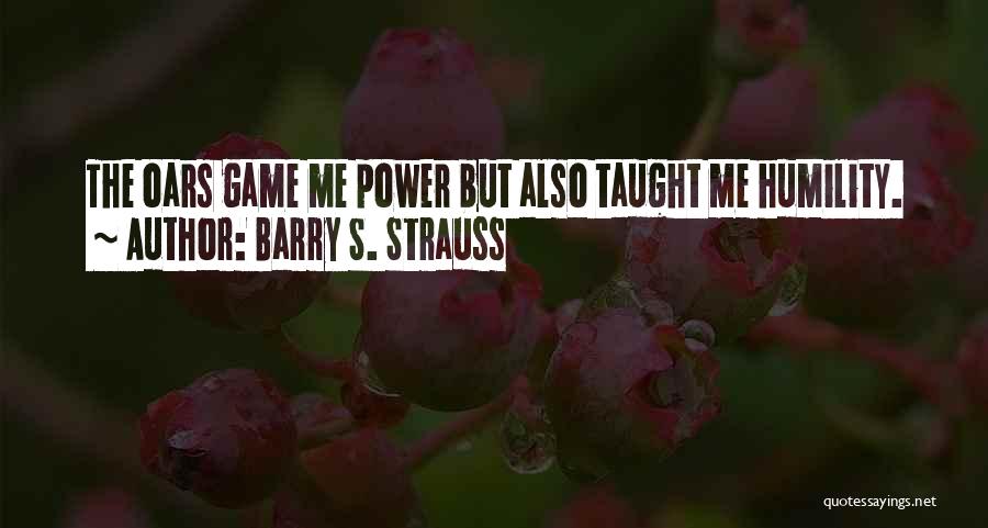 Barry S. Strauss Quotes: The Oars Game Me Power But Also Taught Me Humility.