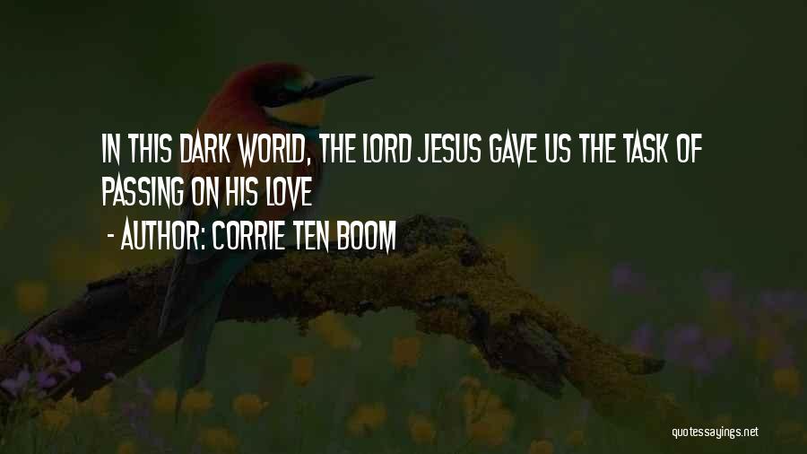 Corrie Ten Boom Quotes: In This Dark World, The Lord Jesus Gave Us The Task Of Passing On His Love