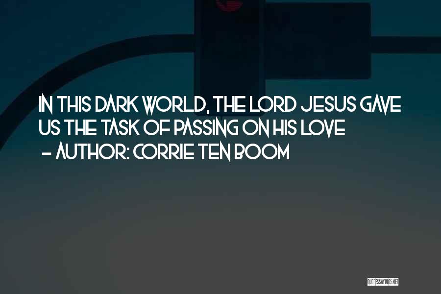 Corrie Ten Boom Quotes: In This Dark World, The Lord Jesus Gave Us The Task Of Passing On His Love