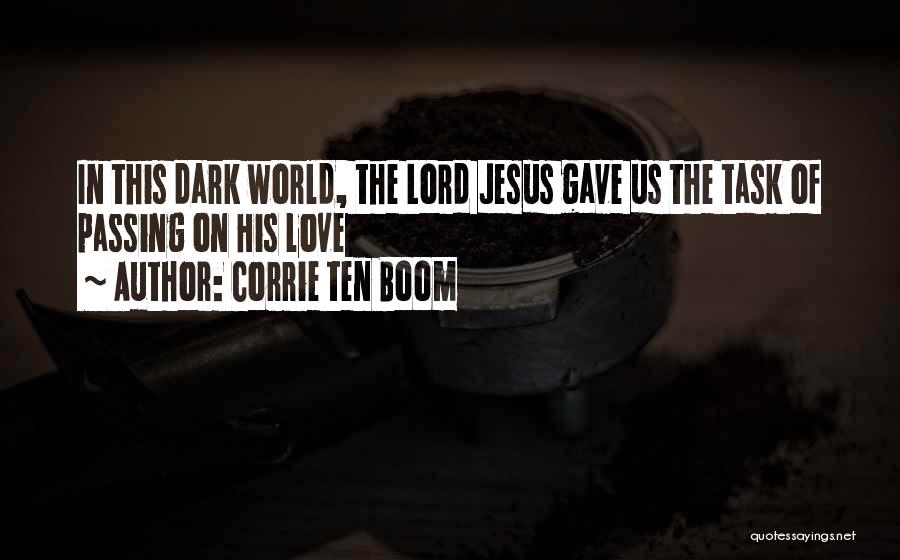 Corrie Ten Boom Quotes: In This Dark World, The Lord Jesus Gave Us The Task Of Passing On His Love