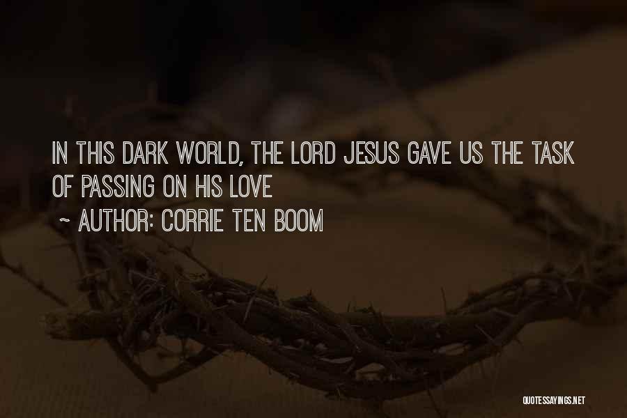 Corrie Ten Boom Quotes: In This Dark World, The Lord Jesus Gave Us The Task Of Passing On His Love